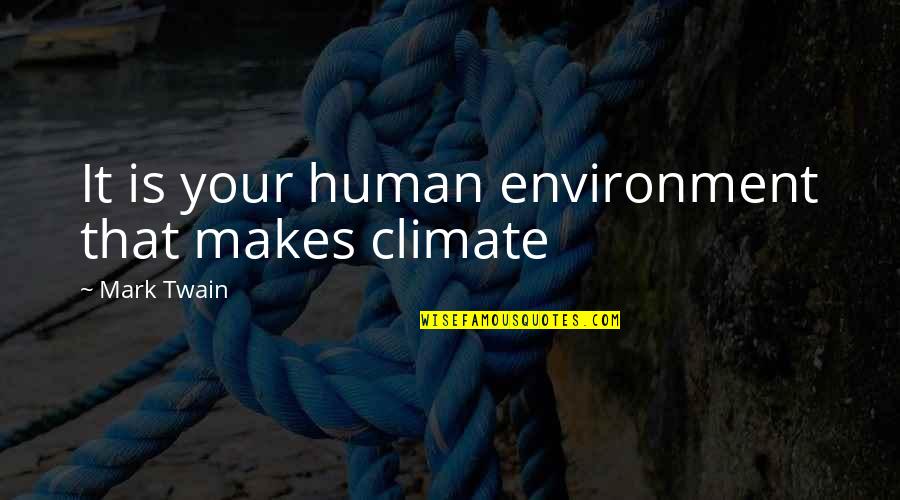 Amitosh Nagpal Birthplace Quotes By Mark Twain: It is your human environment that makes climate