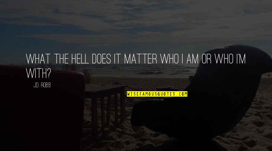 Amitosh Nagpals Birthday Quotes By J.D. Robb: What the hell does it matter who I