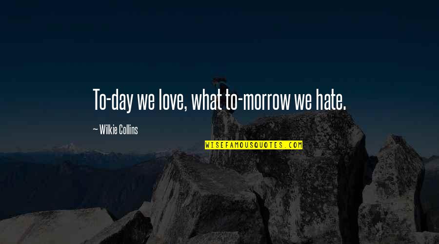 Amitra Quotes By Wilkie Collins: To-day we love, what to-morrow we hate.