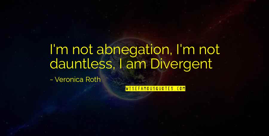 Amity Divergent Quotes By Veronica Roth: I'm not abnegation, I'm not dauntless, I am