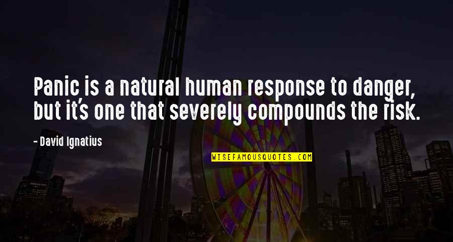 Amizade Quotes By David Ignatius: Panic is a natural human response to danger, Amizade Quotes By David Ignatius: Panic is a natural human response to danger,