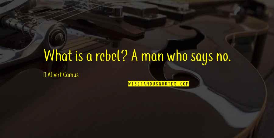 Amizades Verdadeiras Quotes By Albert Camus: What is a rebel? A man who says