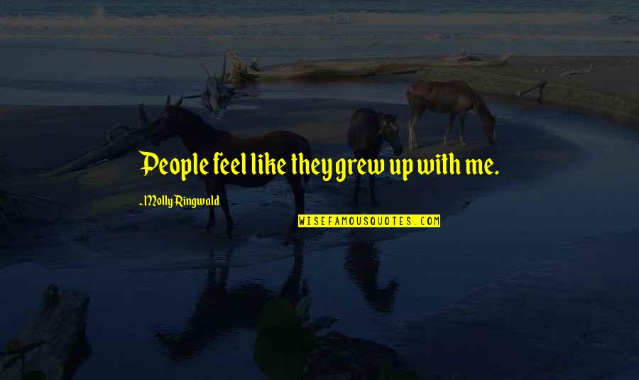 Amj Quotes By Molly Ringwald: People feel like they grew up with me.