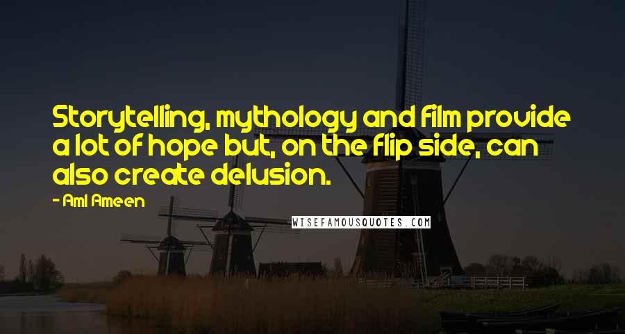 Aml Ameen quotes: Storytelling, mythology and film provide a lot of hope but, on the flip side, can also create delusion.