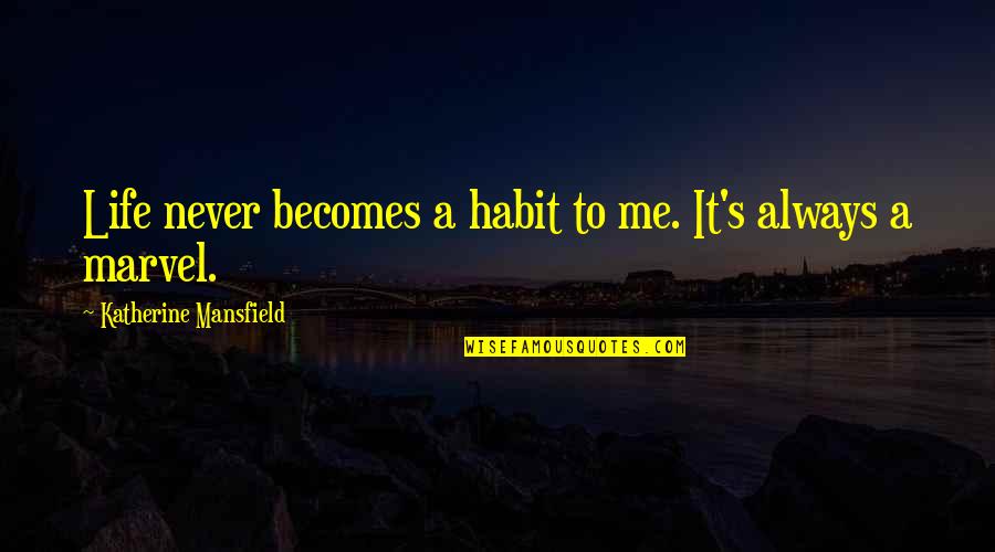 Aml Quote Quotes By Katherine Mansfield: Life never becomes a habit to me. It's