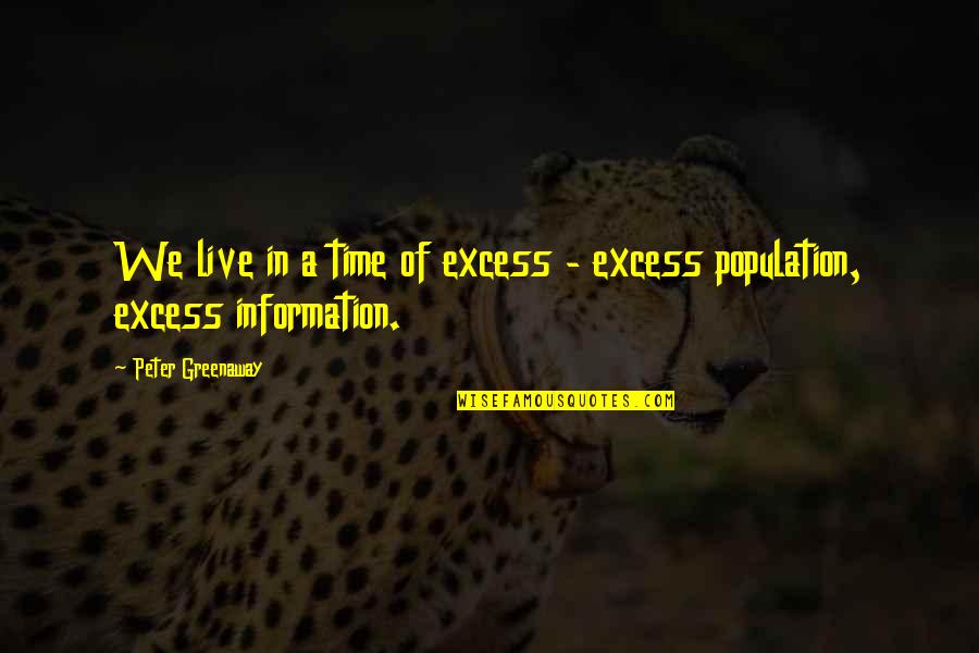Aml Quote Quotes By Peter Greenaway: We live in a time of excess -