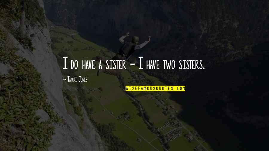 Aml Quote Quotes By Tayari Jones: I do have a sister - I have