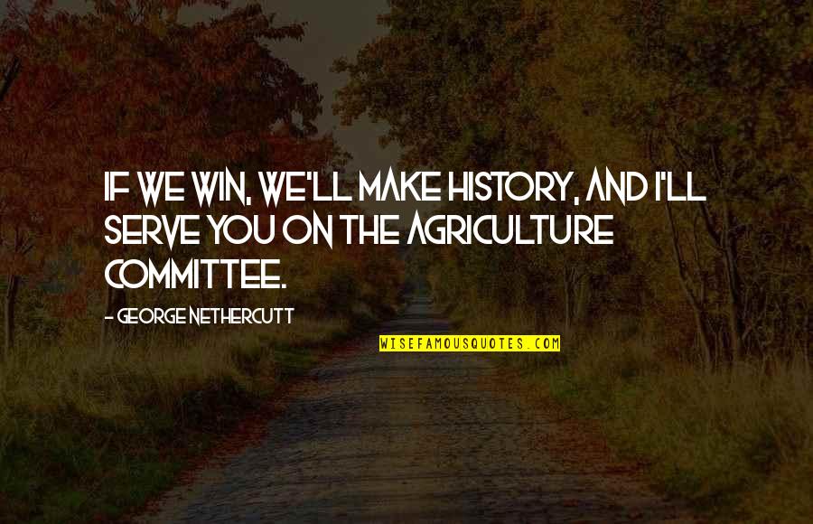 Amleth Vs Hamlet Quotes By George Nethercutt: If we win, we'll make history, and I'll Amleth Vs Hamlet Quotes By George Nethercutt: If we win, we'll make history, and I'll