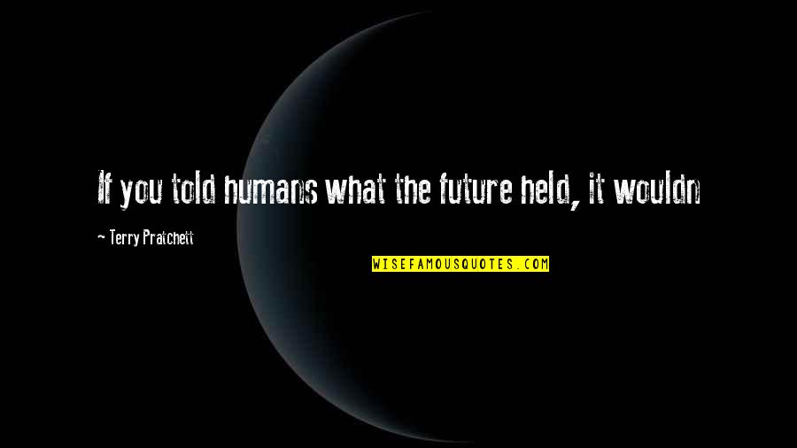 Amleto Monacellis Wife Quotes By Terry Pratchett: If you told humans what the future held,