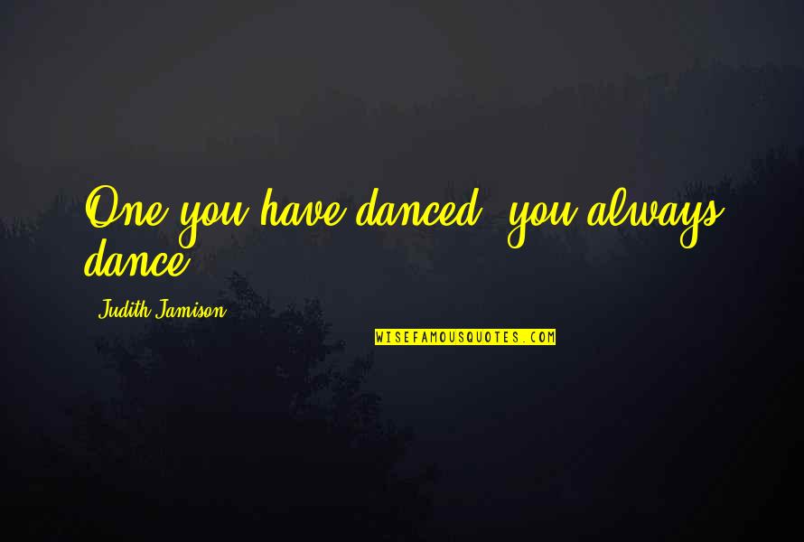 Amleto Shakespeare Quotes By Judith Jamison: One you have danced, you always dance.