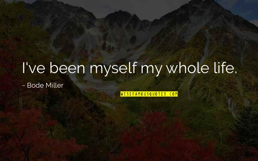 Amliere Quotes By Bode Miller: I've been myself my whole life. Amliere Quotes By Bode Miller: I've been myself my whole life.
