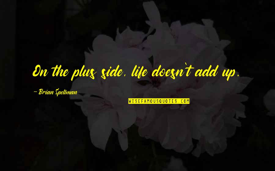 Amliere Quotes By Brian Spellman: On the plus side, life doesn't add up. Amliere Quotes By Brian Spellman: On the plus side, life doesn't add up.