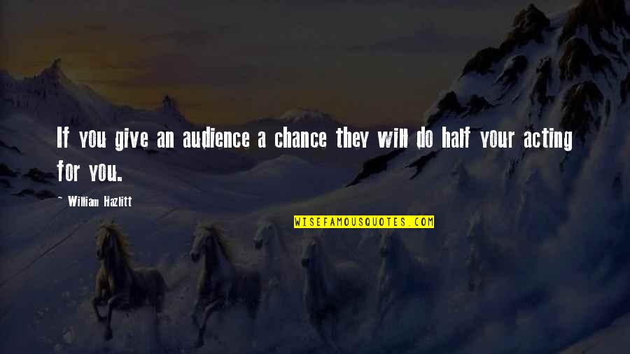 Amlp Stock Quote Quotes By William Hazlitt: If you give an audience a chance they