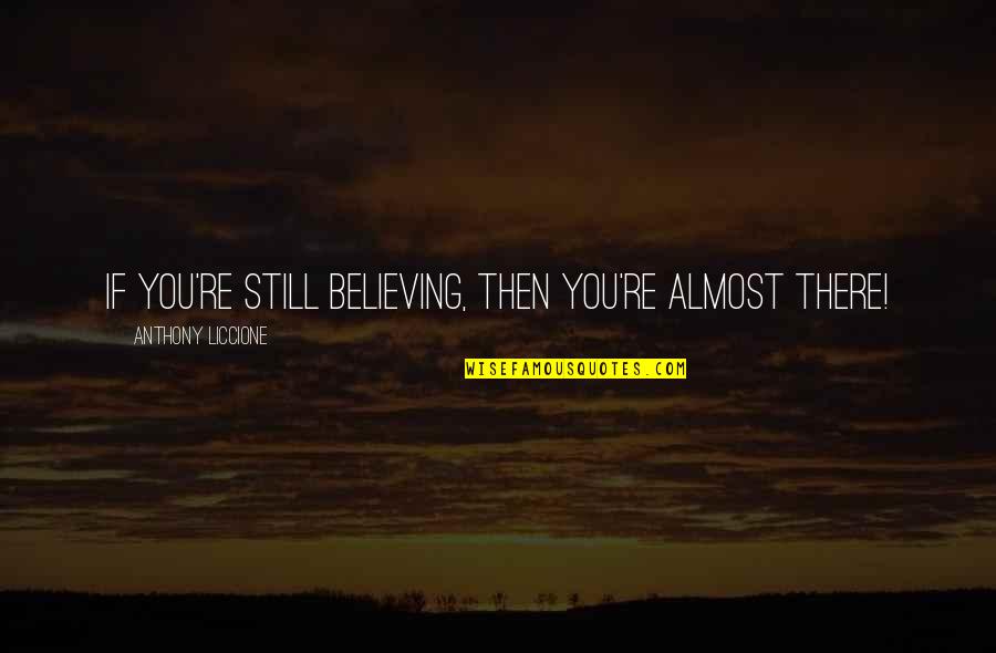 Amma Appa Quotes By Anthony Liccione: If you're still believing, then you're almost there! Amma Appa Quotes By Anthony Liccione: If you're still believing, then you're almost there!
