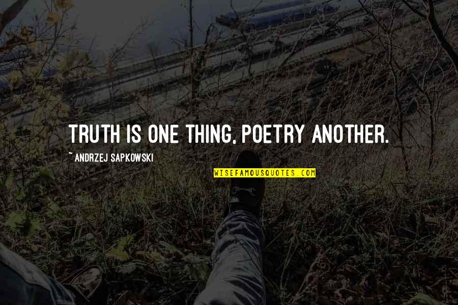 Amma Ariyan Quotes By Andrzej Sapkowski: Truth is one thing, poetry another. Amma Ariyan Quotes By Andrzej Sapkowski: Truth is one thing, poetry another.