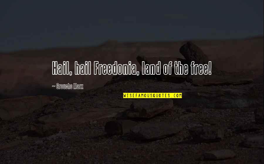 Amma Ariyan Quotes By Groucho Marx: Hail, hail Freedonia, land of the free! Amma Ariyan Quotes By Groucho Marx: Hail, hail Freedonia, land of the free!