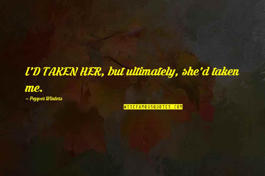 Amma Ariyan Quotes By Pepper Winters: I'D TAKEN HER, but ultimately, she'd taken me. Amma Ariyan Quotes By Pepper Winters: I'D TAKEN HER, but ultimately, she'd taken me.