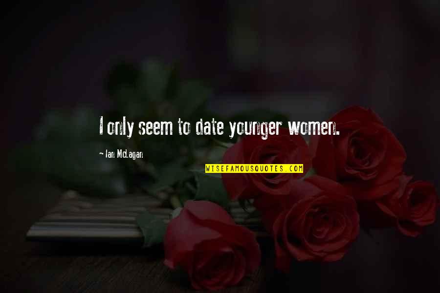 Amma Crellin Quotes By Ian McLagan: I only seem to date younger women. Amma Crellin Quotes By Ian McLagan: I only seem to date younger women.