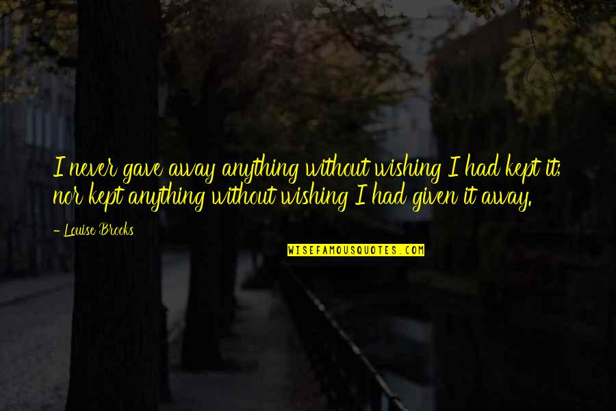 Amma Crellin Sharp Objects Quotes By Louise Brooks: I never gave away anything without wishing I Amma Crellin Sharp Objects Quotes By Louise Brooks: I never gave away anything without wishing I