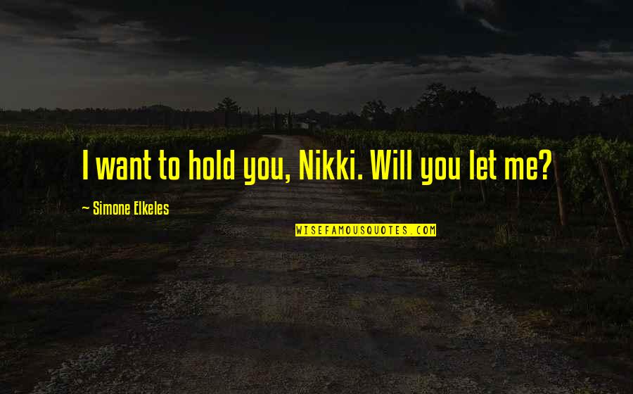 Amma Love Quotes By Simone Elkeles: I want to hold you, Nikki. Will you