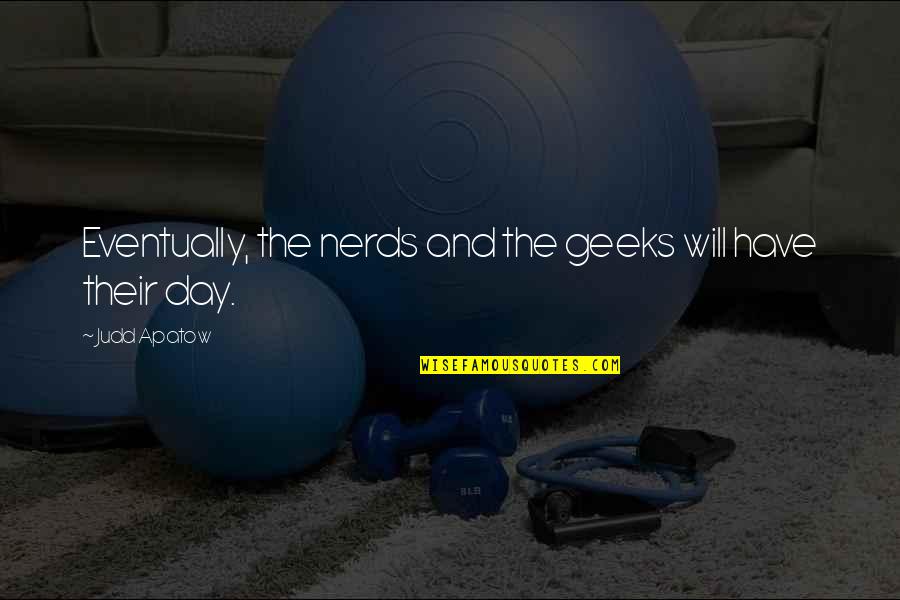 Amma Syncletica Quote Quotes By Judd Apatow: Eventually, the nerds and the geeks will have Amma Syncletica Quote Quotes By Judd Apatow: Eventually, the nerds and the geeks will have