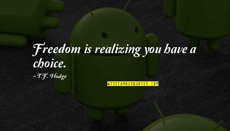 Ammala Cantrell Quotes By T.F. Hodge: Freedom is realizing you have a choice. Ammala Cantrell Quotes By T.F. Hodge: Freedom is realizing you have a choice.
