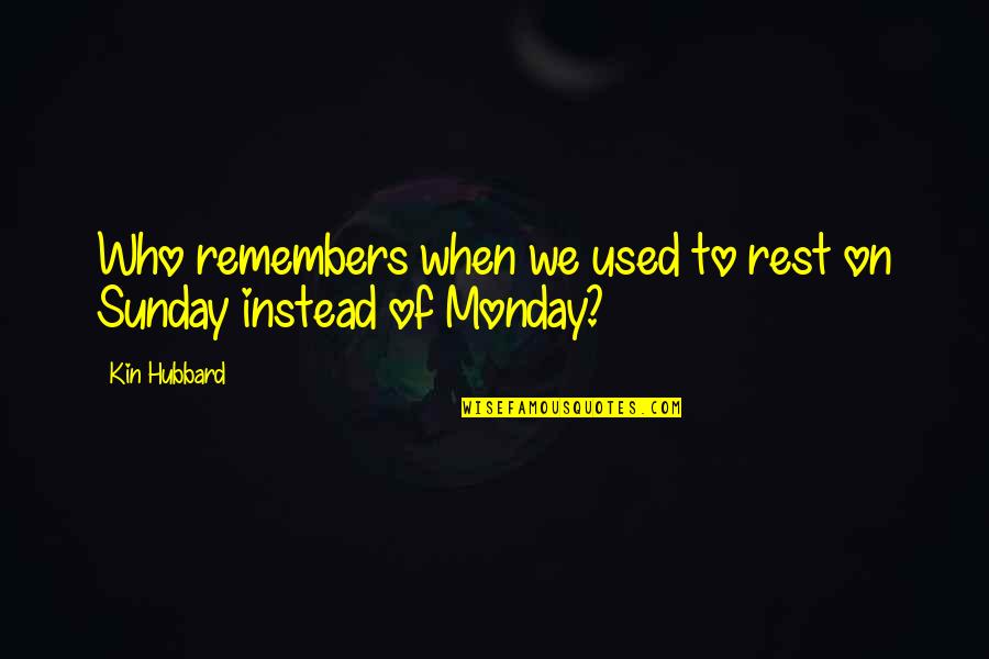 Ammalarsi Al Quotes By Kin Hubbard: Who remembers when we used to rest on