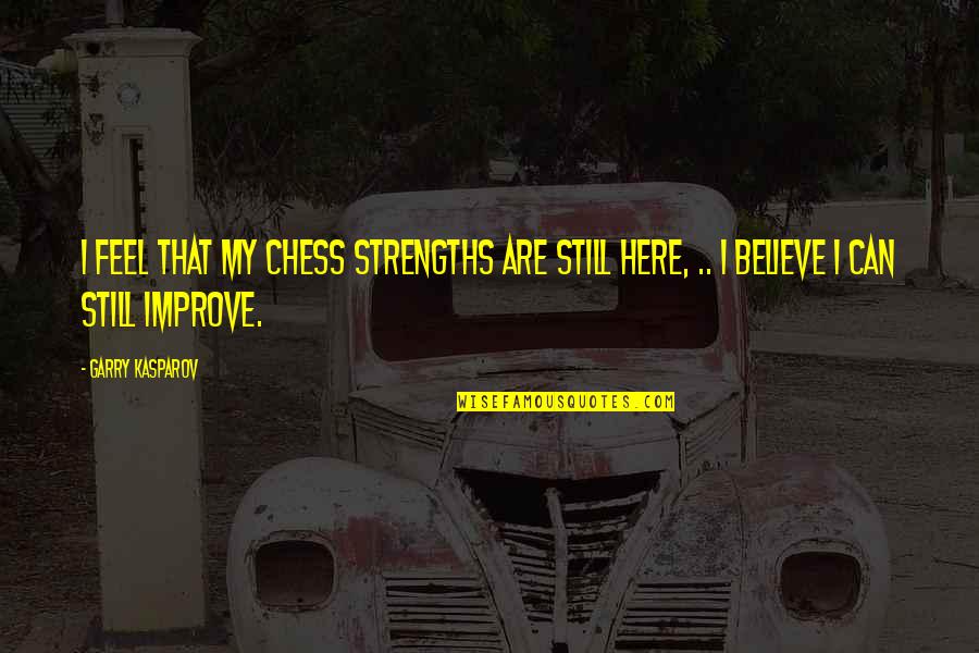 Ammalarsi Conjugation Quotes By Garry Kasparov: I feel that my chess strengths are still