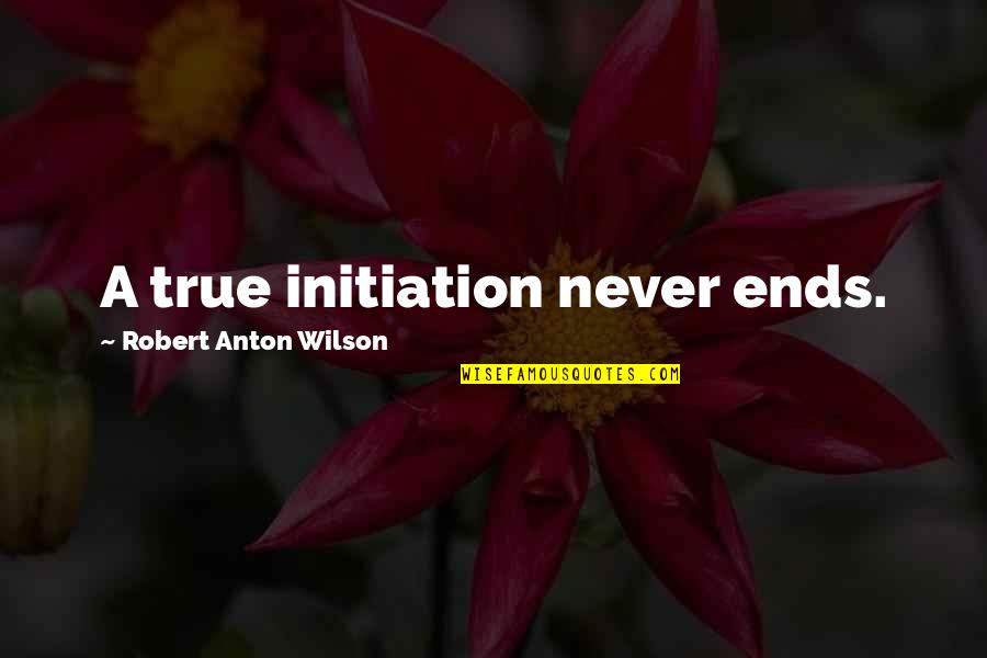 Ammaliare Quotes By Robert Anton Wilson: A true initiation never ends. Ammaliare Quotes By Robert Anton Wilson: A true initiation never ends.