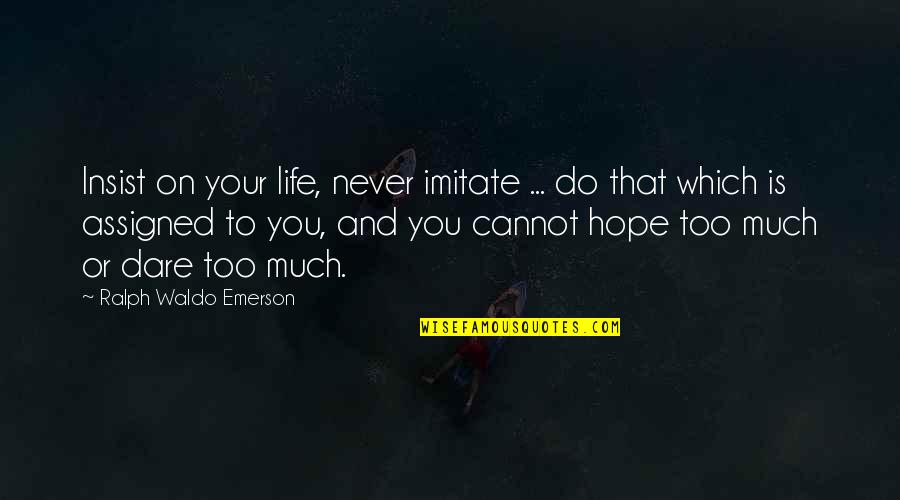 Ammann Gallery Quotes By Ralph Waldo Emerson: Insist on your life, never imitate ... do Ammann Gallery Quotes By Ralph Waldo Emerson: Insist on your life, never imitate ... do