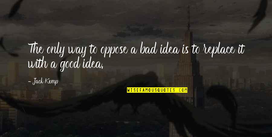 Ammann Group Quotes By Jack Kemp: The only way to oppose a bad idea