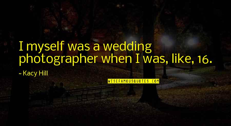 Ammann Of Switzerland Quotes By Kacy Hill: I myself was a wedding photographer when I