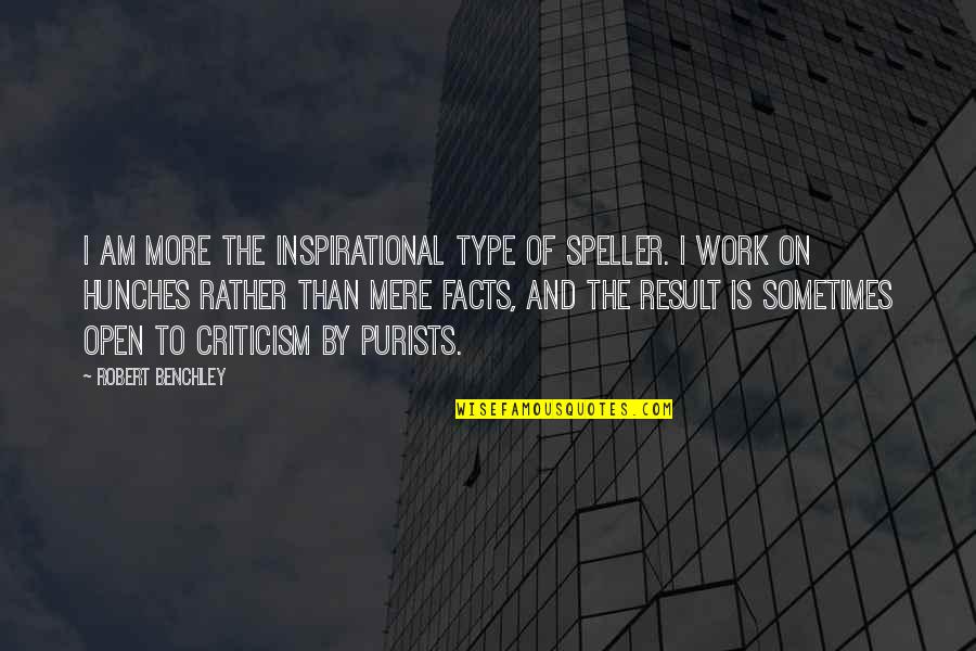 Ammann Of Switzerland Quotes By Robert Benchley: I am more the inspirational type of speller.