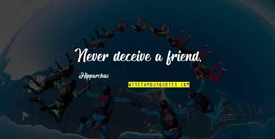 Ammar Campa Quotes By Hipparchus: Never deceive a friend. Ammar Campa Quotes By Hipparchus: Never deceive a friend.