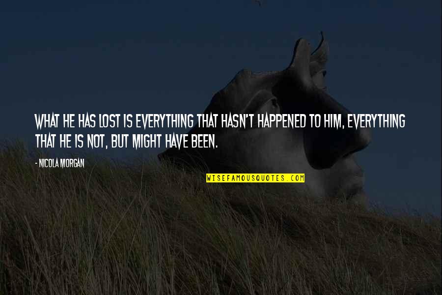 Ammar Campa Quotes By Nicola Morgan: What he has lost is everything that hasn't Ammar Campa Quotes By Nicola Morgan: What he has lost is everything that hasn't