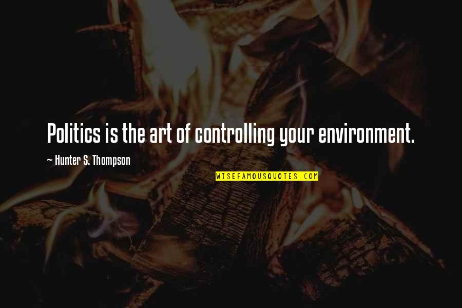 Ammar Zoni Quotes By Hunter S. Thompson: Politics is the art of controlling your environment. Ammar Zoni Quotes By Hunter S. Thompson: Politics is the art of controlling your environment.