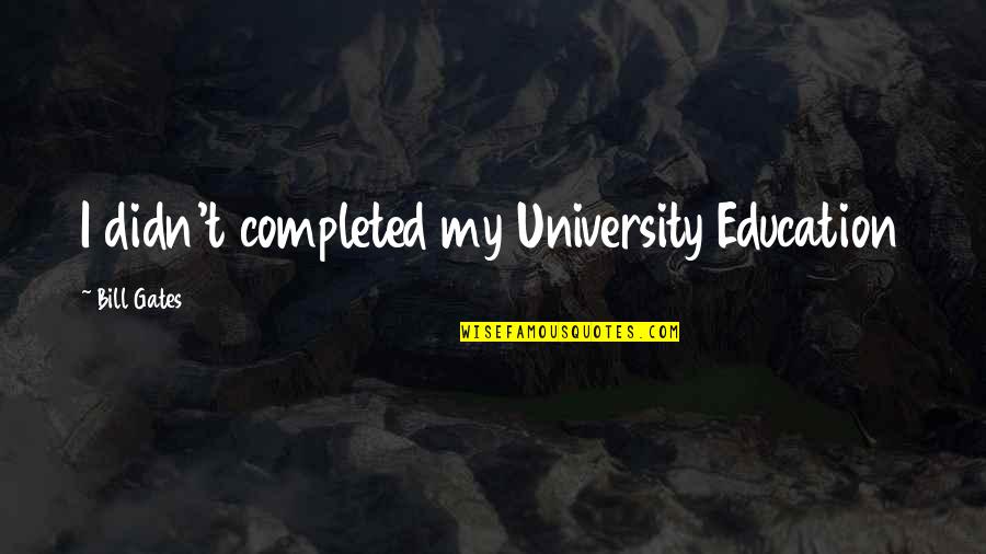 Ammarin Quotes By Bill Gates: I didn't completed my University Education Ammarin Quotes By Bill Gates: I didn't completed my University Education