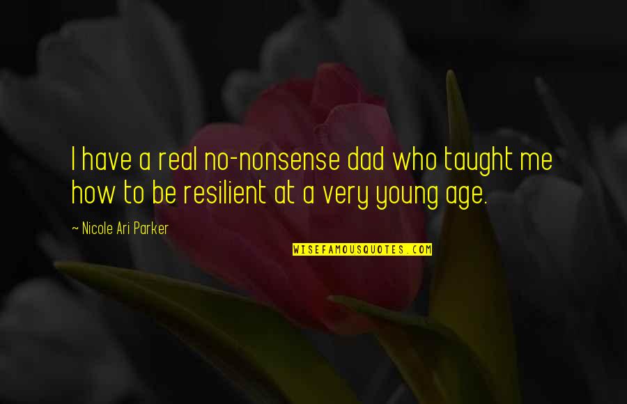 Ammarin Quotes By Nicole Ari Parker: I have a real no-nonsense dad who taught Ammarin Quotes By Nicole Ari Parker: I have a real no-nonsense dad who taught