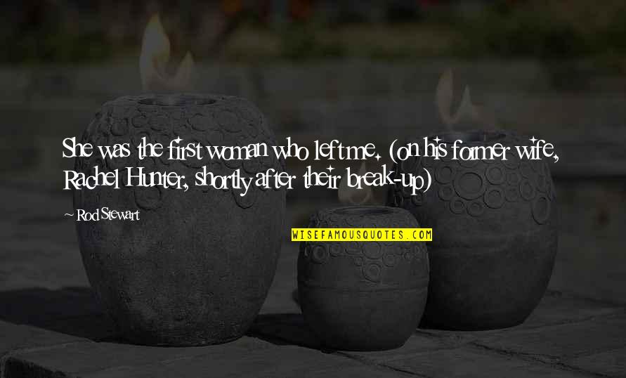 Ammarin Quotes By Rod Stewart: She was the first woman who left me. Ammarin Quotes By Rod Stewart: She was the first woman who left me.