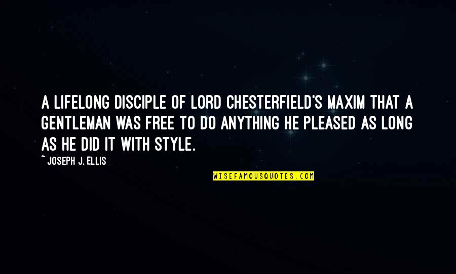 Ammarra Quotes By Joseph J. Ellis: A lifelong disciple of Lord Chesterfield's maxim that