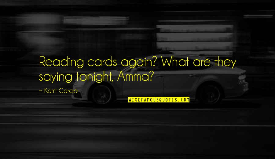 Amma's Quotes By Kami Garcia: Reading cards again? What are they saying tonight,