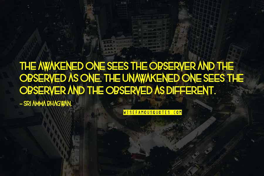 Amma's Quotes By Sri Amma Bhagwan.: The Awakened One sees the observer and the