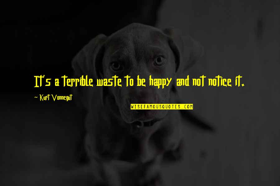 Ammazza Cavalli Quotes By Kurt Vonnegut: It's a terrible waste to be happy and Ammazza Cavalli Quotes By Kurt Vonnegut: It's a terrible waste to be happy and