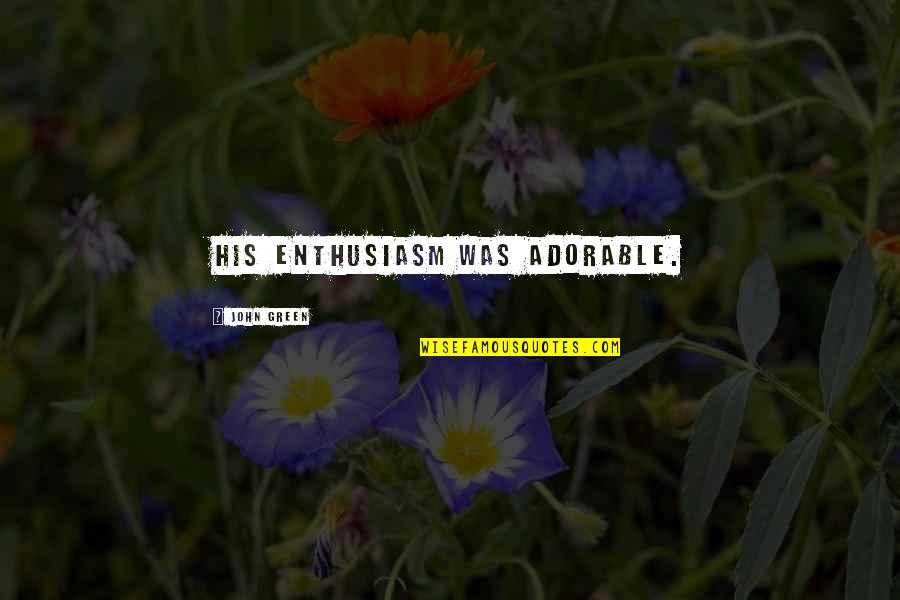 Ammazza Quotes By John Green: His enthusiasm was adorable. Ammazza Quotes By John Green: His enthusiasm was adorable.