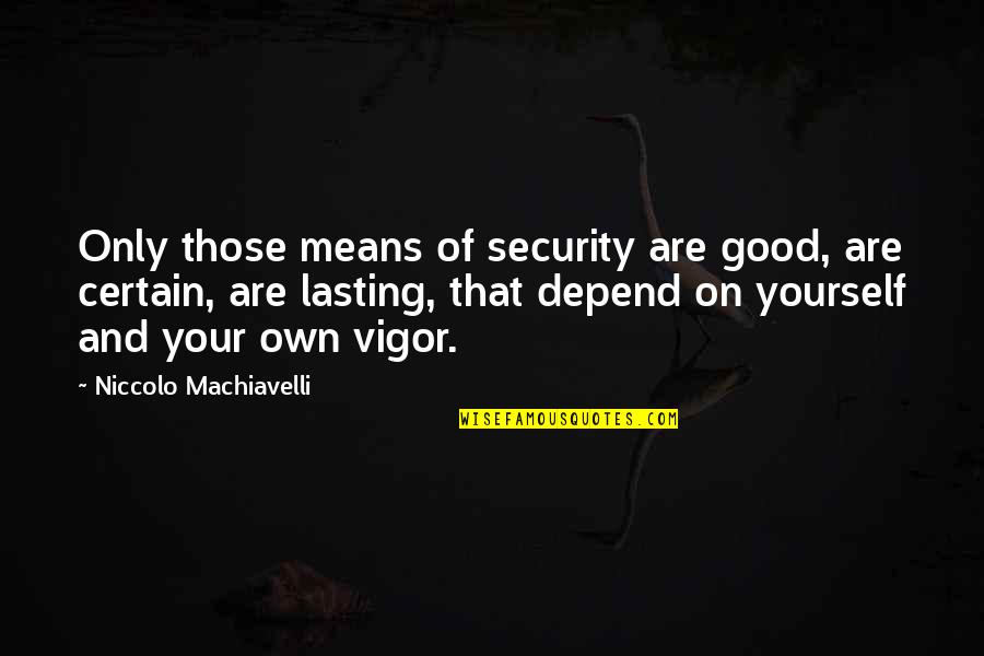 Ammazza Quotes By Niccolo Machiavelli: Only those means of security are good, are