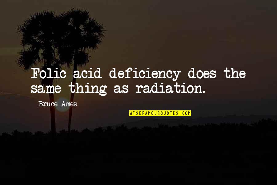 Ammended Quotes By Bruce Ames: Folic acid deficiency does the same thing as
