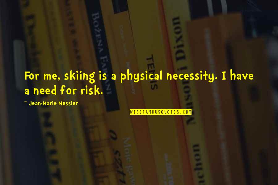 Ammended Quotes By Jean-Marie Messier: For me, skiing is a physical necessity. I