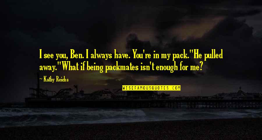 Ammerlaan Construction Quotes By Kathy Reichs: I see you, Ben. I always have. You're Ammerlaan Construction Quotes By Kathy Reichs: I see you, Ben. I always have. You're