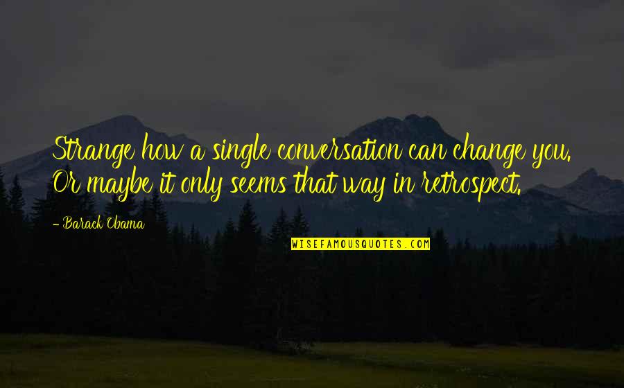 Ammerlaan Nesselande Quotes By Barack Obama: Strange how a single conversation can change you. Ammerlaan Nesselande Quotes By Barack Obama: Strange how a single conversation can change you.