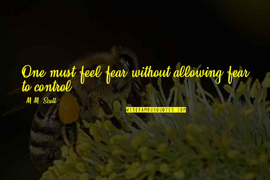 Ammerlin Quotes By M.M. Scott: One must feel fear without allowing fear to
